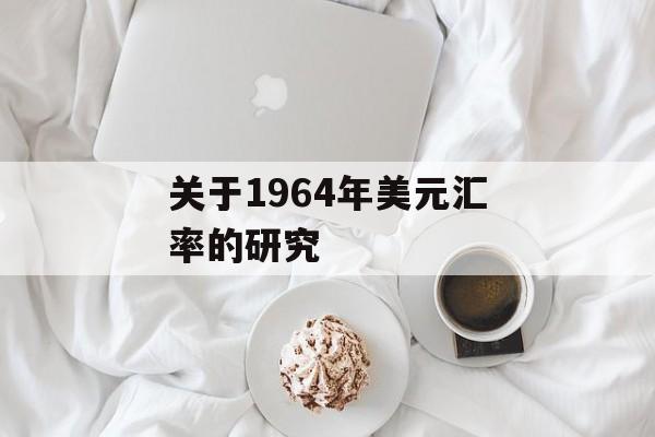关于1964年美元汇率的研究