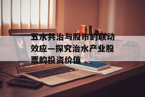 五水共治与股市的联动效应—探究治水产业股票的投资价值