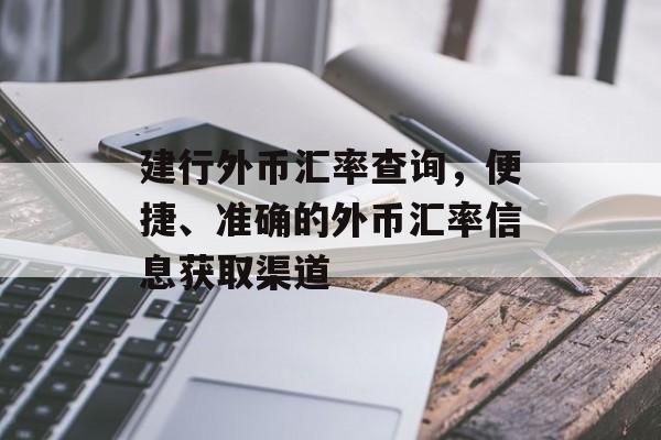 建行外币汇率查询，便捷、准确的外币汇率信息获取渠道