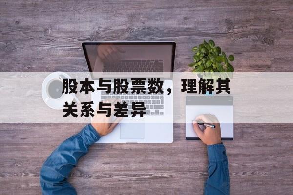 股本与股票数,理解其关系与差异 股本与股票数,理解其关系与差异