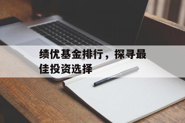 绩优基金排行,探寻最佳投资选择 绩优基金排行,探寻最佳投资选择