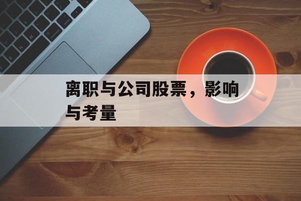 离职与公司股票，影响与考量