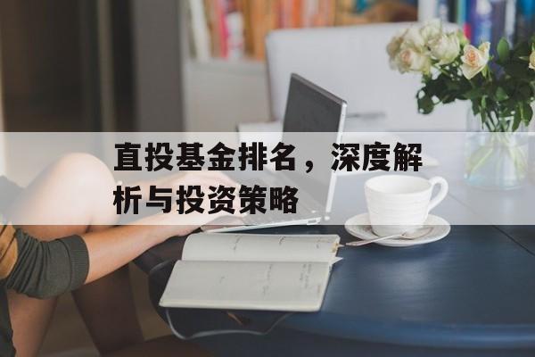 直投基金排名,深度解析与投资策略 直投基金排名,深度解析与投资策略