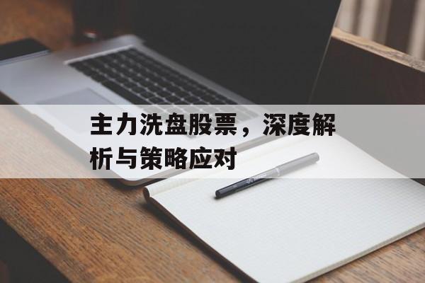 主力洗盘股票,深度解析与策略应对 主力洗盘股票,深度解析与策略应对
