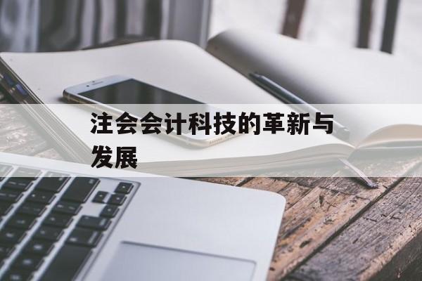 注会会计科技的革新与发展 注会会计科技的革新与发展