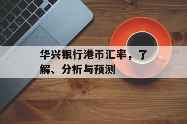 华兴银行港币汇率，了解、分析与预测