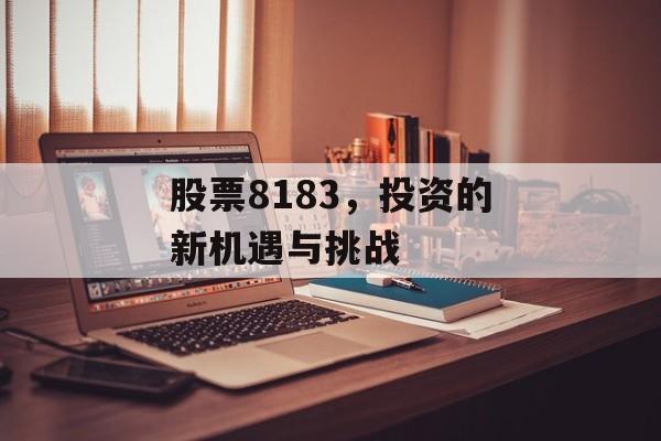 股票8183，投资的新机遇与挑战
