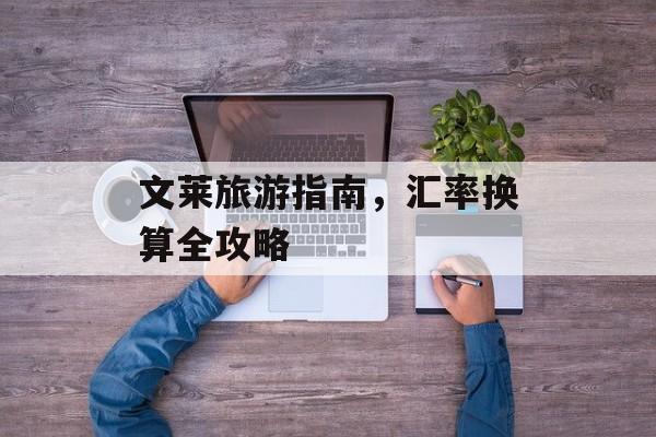 文莱旅游指南，汇率换算全攻略