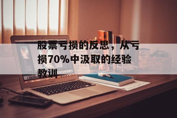 股票亏损的反思，从亏损70%中汲取的经验教训