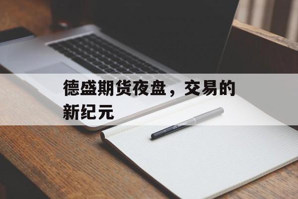 德盛期货夜盘，交易的新纪元