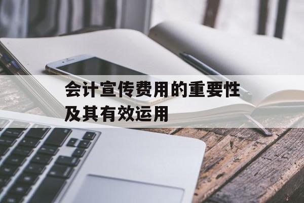 会计宣传费用的重要性及其有效运用