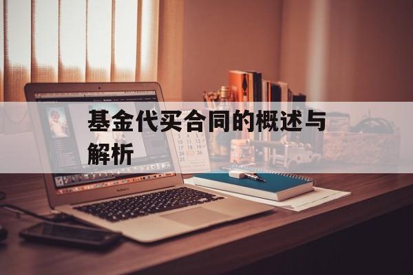 基金代买合同的概述与解析 基金代买合同的概述与解析